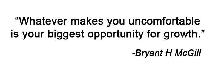 whatever makes you uncomfortable is your biggest opportunity for growth